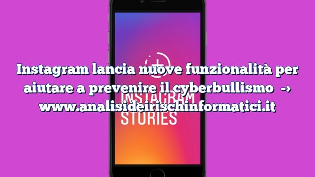 Instagram lancia nuove funzionalità per aiutare a prevenire il cyberbullismo