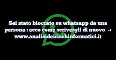Sei stato bloccato su whatsapp da una persona : ecco come scrivergli di nuovo