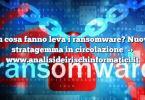 Su cosa fanno leva i ransomware? Nuovo stratagemma in circolazione