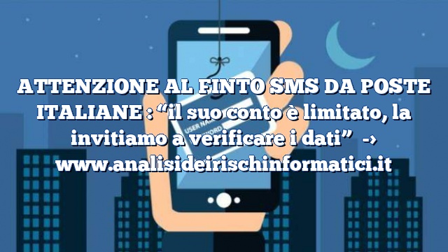 ATTENZIONE AL FINTO SMS DA POSTE ITALIANE  : “il suo conto è limitato, la invitiamo a verificare i dati”