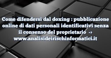 Come difendersi dal doxing : pubblicazione online di dati personali identificativi senza il consenso del proprietario