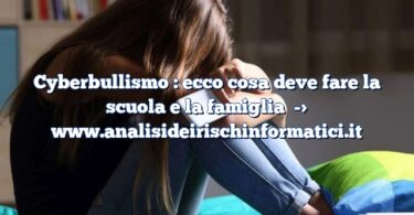 Cyberbullismo : ecco cosa deve fare la scuola e la famiglia