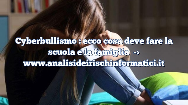 Cyberbullismo : ecco cosa deve fare la scuola e la famiglia