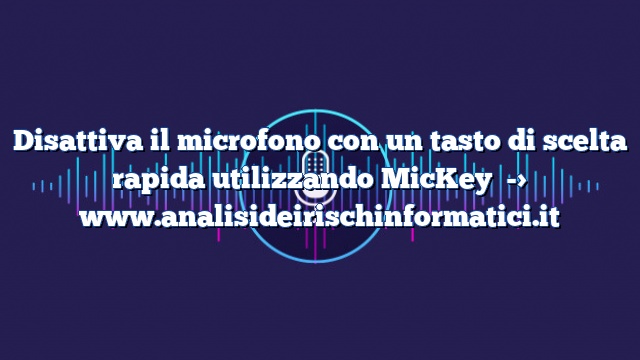 Disattiva il microfono con un tasto di scelta rapida utilizzando MicKey