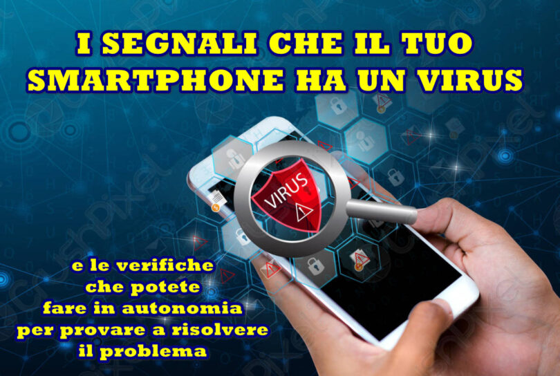 I SEGNALI CHE IL TUO SMARTPHONE HA UN VIRUS e le verifiche per provare a risolvere il problema