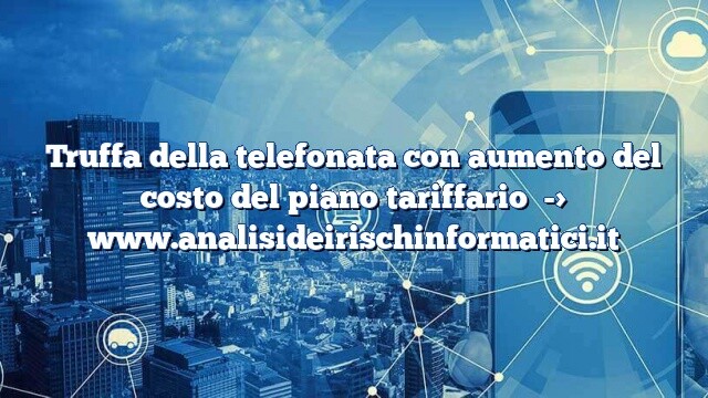 Truffa della telefonata con aumento del costo del piano tariffario