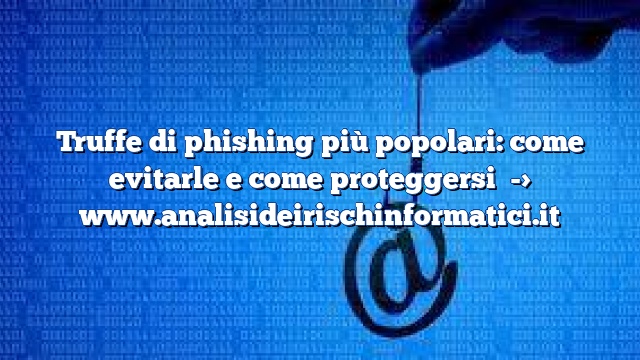 Truffe di phishing più popolari: come evitarle e come proteggersi