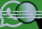Whatsapp : come proteggere la nostra privacy e mettere in sicurezza il nostro profilo