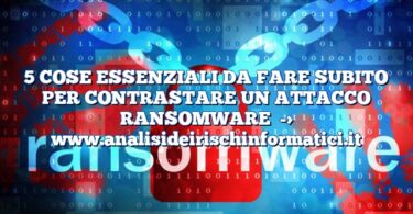 5 COSE ESSENZIALI DA FARE SUBITO PER CONTRASTARE UN ATTACCO RANSOMWARE