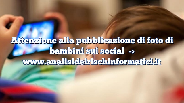 Attenzione alla pubblicazione di foto di bambini sui social