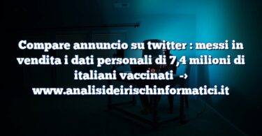 Compare annuncio su twitter : messi in vendita i dati personali di 7,4 milioni di italiani vaccinati