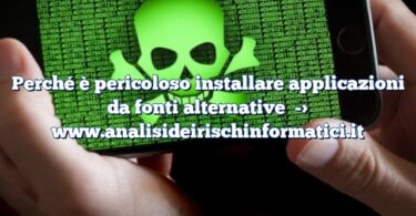 Perché è pericoloso installare applicazioni da fonti alternative