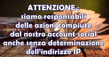 CASSAZIONE : siamo responsabili delle azioni compiute dal nostro account social anche senza determinazione dell’indirizzo IP