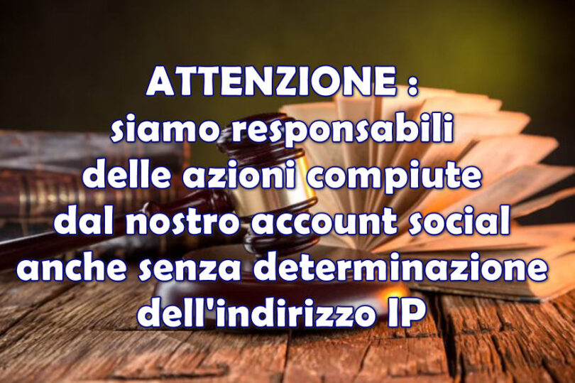 CASSAZIONE : siamo responsabili delle azioni compiute dal nostro account social anche senza determinazione dell’indirizzo IP