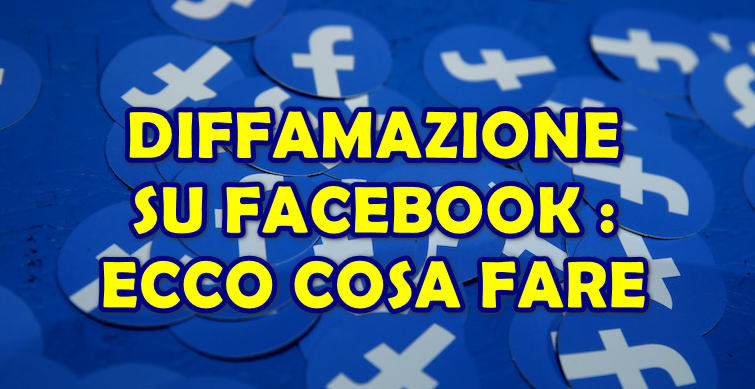 DIFFAMAZIONE SU FACEBOOK : ECCO COSA FARE