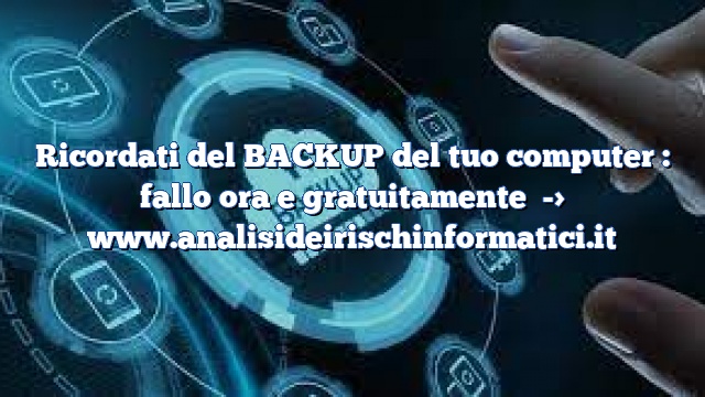 Ricordati del BACKUP del tuo computer : fallo ora e gratuitamente