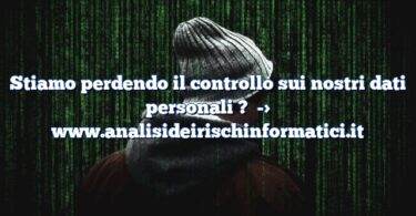 Stiamo perdendo il controllo sui nostri dati personali ?