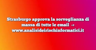 Strasburgo approva la sorveglianza di massa di tutte le email