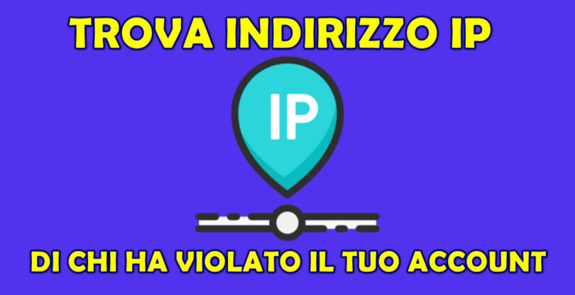 Scopri subito chi è entrato nel tuo account e trova il suo indirizzo IP