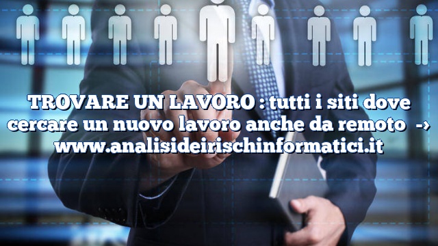 TROVARE UN LAVORO : tutti i siti dove cercare un nuovo lavoro anche da remoto