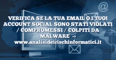 VERIFICA SE LA TUA EMAIL O I TUOI ACCOUNT SOCIAL SONO STATI VIOLATI / COMPROMESSI / COLPITI DA MALWARE