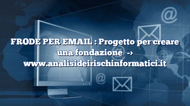 FRODE PER EMAIL : Progetto per creare una fondazione