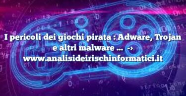 I pericoli dei giochi pirata : Adware, Trojan e altri malware …