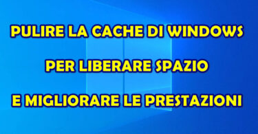 PULIRE LA CACHE DI WINDOWS PER LIBERARE SPAZIO E MIGLIORARE LE PRESTAZIONI