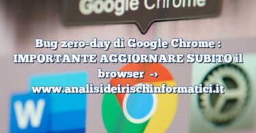 Bug zero-day di Google Chrome : IMPORTANTE AGGIORNARE SUBITO il browser