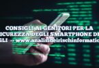 CONSIGLI AI GENITORI PER LA SICUREZZA DEGLI SMARTPHONE DEI FIGLI