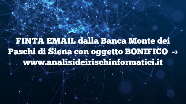 FINTA EMAIL dalla Banca Monte dei Paschi di Siena con oggetto BONIFICO