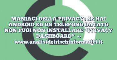 MANIACI DELLA PRIVACY : SE HAI ANDROID ED UN TELEFONO DATATO NON PUOI NON INSTALLARE “PRIVACY DASHBOARD”