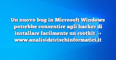 Un nuovo bug in Microsoft Windows potrebbe consentire agli hacker di installare facilmente un rootkit