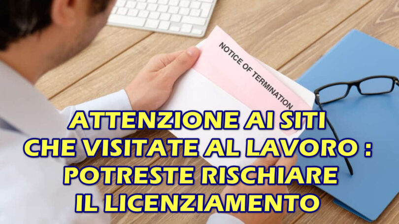 ATTENZIONE AI SITI CHE VISITATE AL LAVORO : POTRESTE RISCHIARE IL LICENZIAMENTO