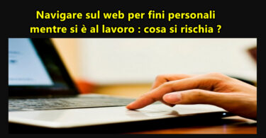 Navigare sul web per fini personali mentre si è al lavoro : cosa si rischia ?