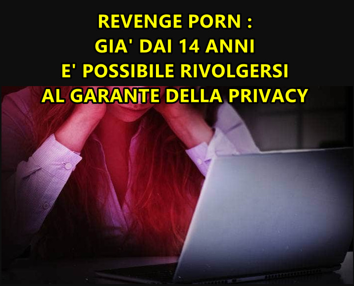 REVENGE PORN : GIA’ DAI 14 ANNI E’ POSSIBILE RIVOLGERSI DAL GARANTE DELLA PRIVACY