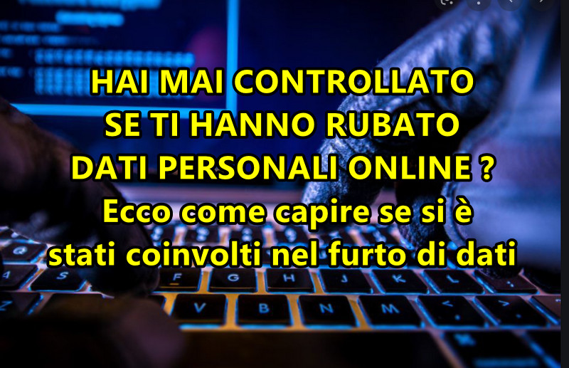 HAI MAI CONTROLLATO SE TI HANNO RUBATO DATI PERSONALI ONLINE ? Ecco come capire se si è stati coinvolti nel furto di dati