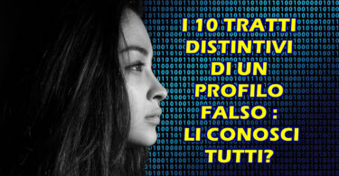 I 10 TRATTI DISTINTIVI DI UN PROFILO FALSO : LI CONOSCI TUTTI?