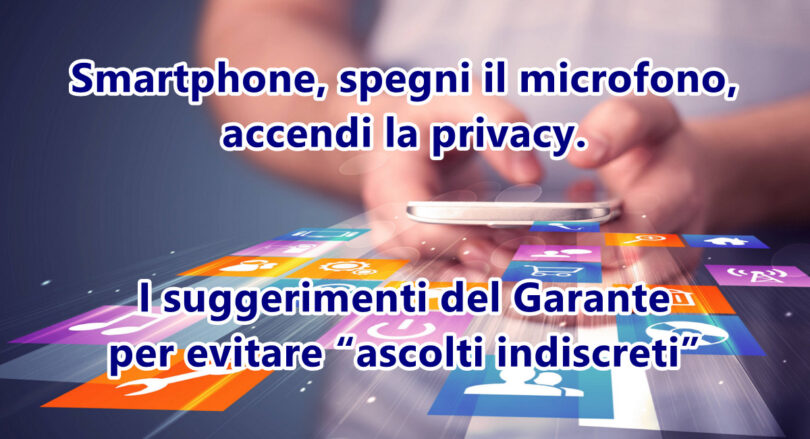 Smartphone, spegni il microfono, accendi la privacy. I suggerimenti del Garante per evitare “ascolti indiscreti”