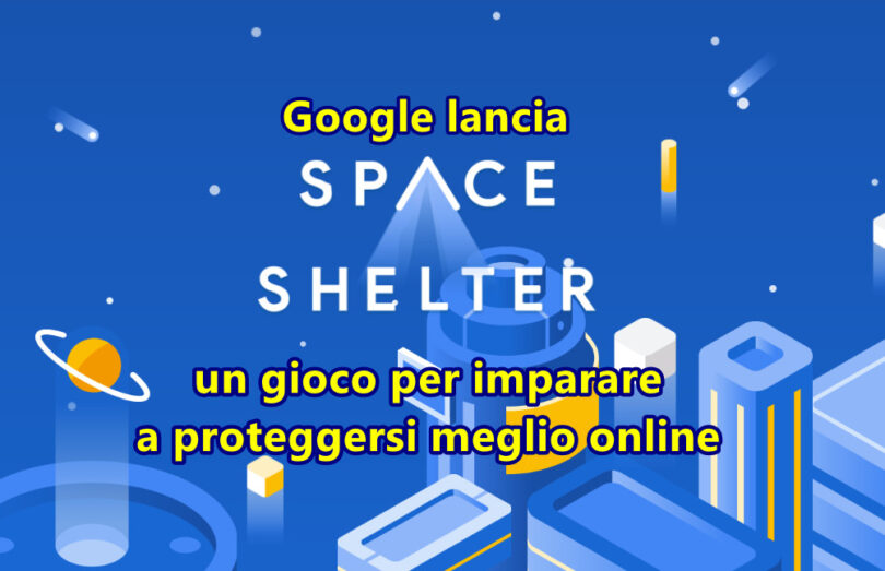 Google lancia Space Shelter : un gioco per imparare a proteggersi meglio online