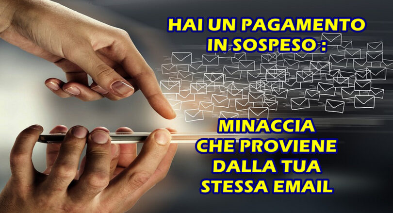 HAI UN PAGAMENTO IN SOSPESO : MINACCIA che PROVIENE DALLA TUA STESSA EMAIL