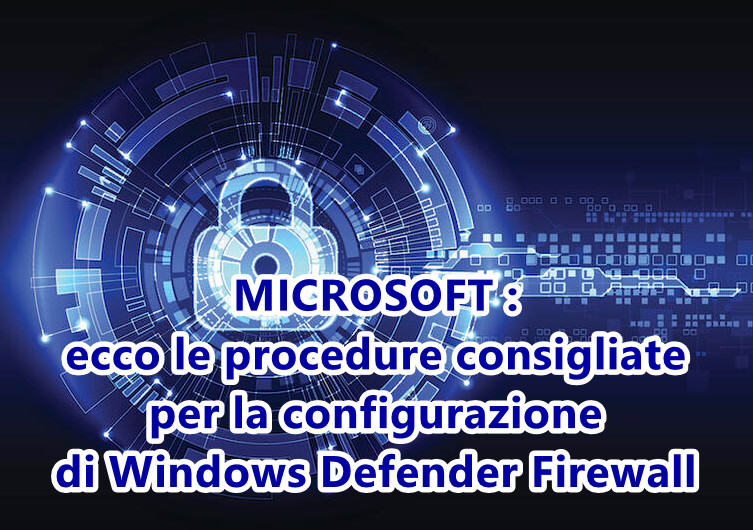 MICROSOFT : ecco le procedure consigliate per la configurazione di Windows Defender Firewall