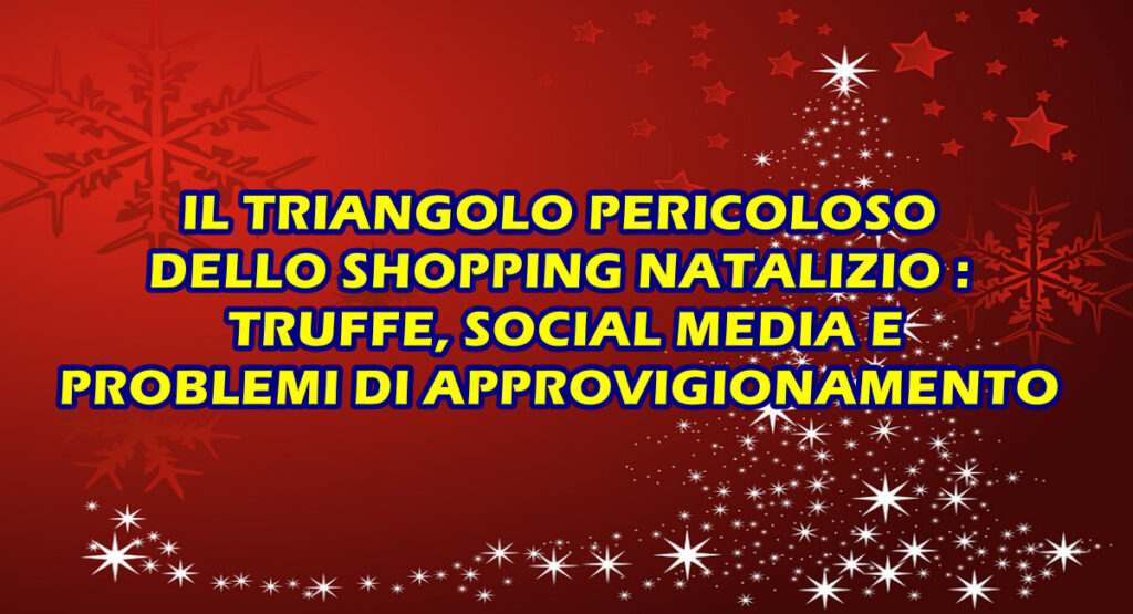 IL TRIANGOLO PERICOLOSO DELLO SHOPPING NATALIZIO : TRUFFE, SOCIAL MEDIA E PROBLEMI DI APPROVIGIONAMENTO