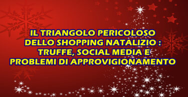 IL TRIANGOLO PERICOLOSO DELLO SHOPPING NATALIZIO : TRUFFE, SOCIAL MEDIA E PROBLEMI DI APPROVIGIONAMENTO