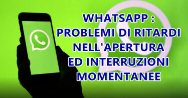 WHATSAPP : PROBLEMI DI RITARDI NELL’APERTURA ED INTERRUZIONI MOMENTANEE