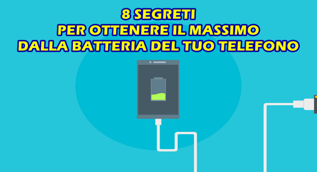 8 SEGRETI PER OTTENERE IL MASSIMO DALLA BATTERIA DEL TUO TELEFONO