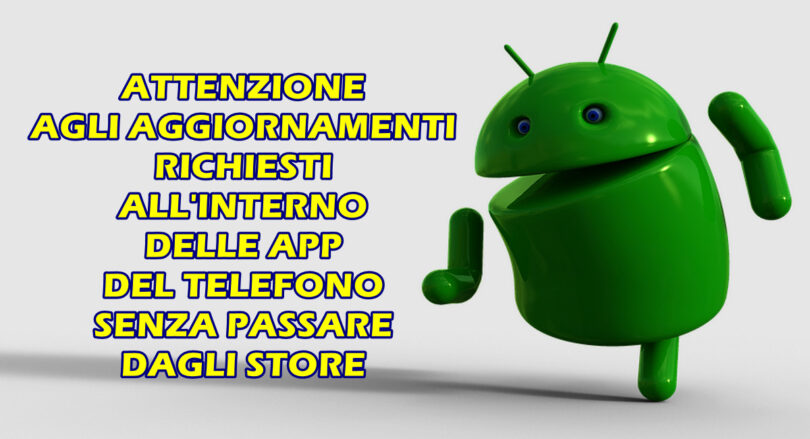 ATTENZIONE AGLI AGGIORNAMENTI RICHIESTI ALL’INTERNO DELLE APP DEL TELEFONO SENZA PASSARE DAGLI STORE