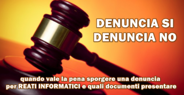 DENUNCIA SI o DENUNCIA NO : quando vale la pena sporgere una denuncia per reati informatici e quali documenti presentare