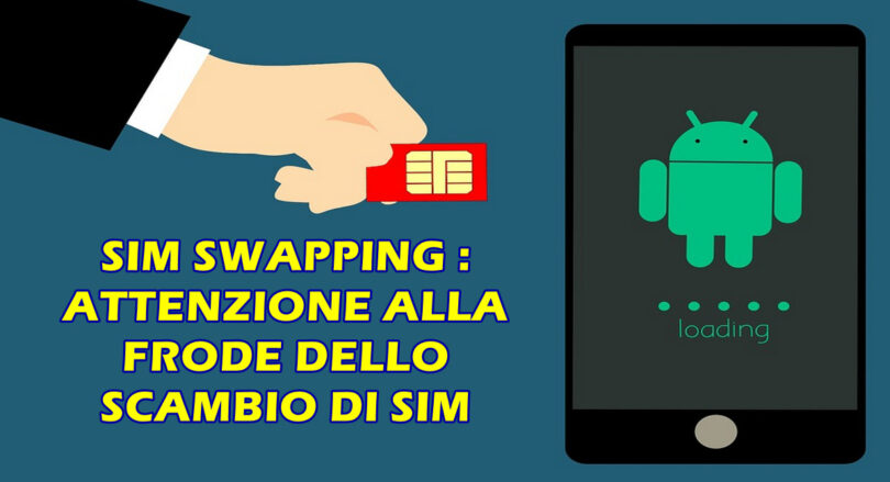 SIM SWAPPING : ATTENZIONE ALLA FRODE DELLO SCAMBIO DI SIM