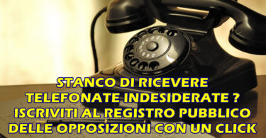 STANCO DI RICEVERE TELEFONATE INDESIDERATE ? ISCRIVITI AL REGISTRO PUBBLICO DELLE OPPOSIZIONI CON UN CLICK